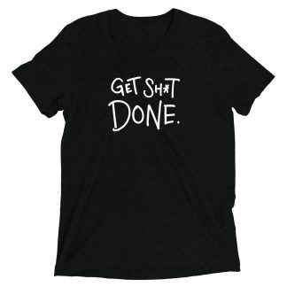 "Get Sh*t Done" T-Shirt (Bella + Canvas)